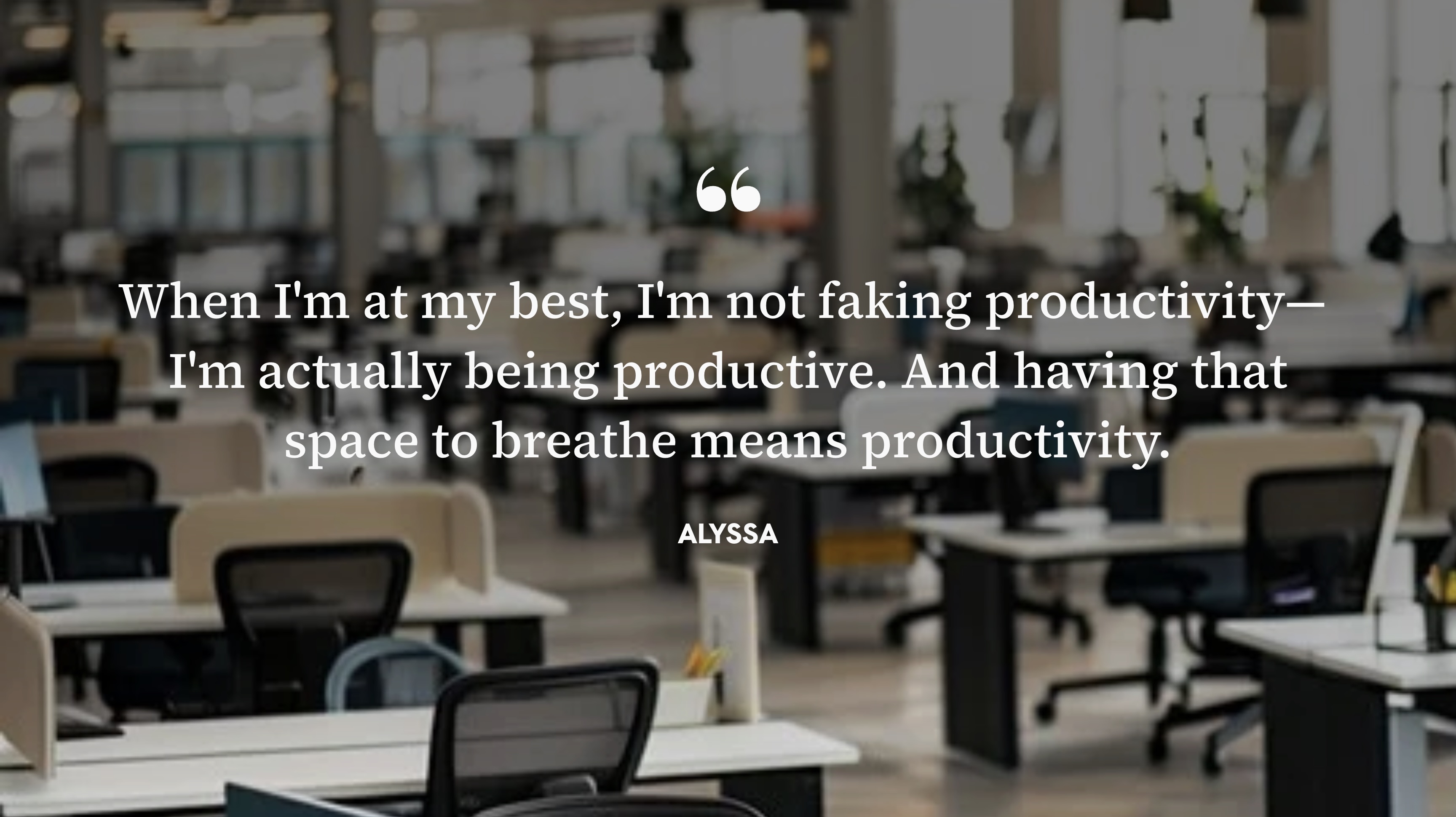 Alyssa quote: There was no space to just be away from work — you always had to be in it.